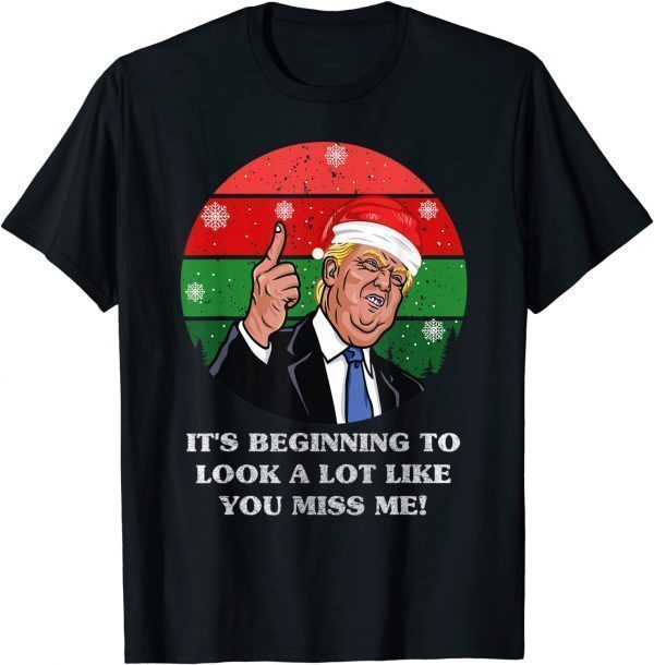 Its Beginning To Look A Lot Like You Miss Me Trump Christmas TShirt