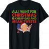 All I Want For Christmas Is Cheap Gas Mean Tweets Funny US T-Shirt