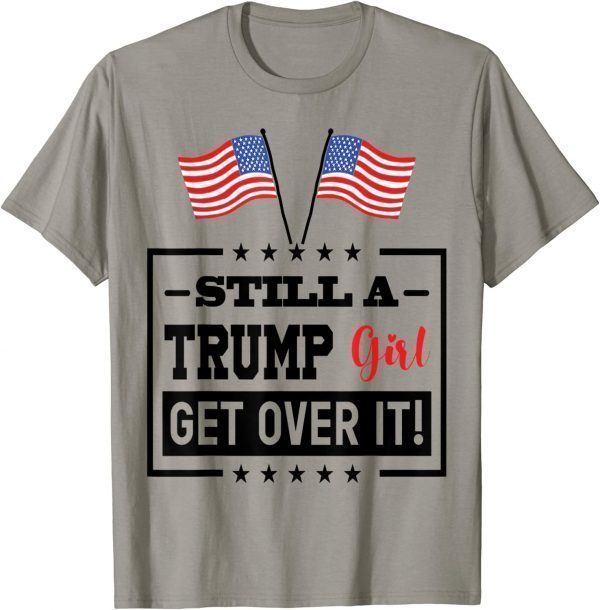 Funny Still A Trump Girl Get Over It T-Shirt