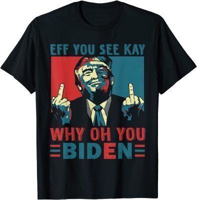 T-Shirt Trump Middle Finger Eff You See Kay Biden