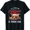 All I Want For Christmas Is More Dog Tee Shirts