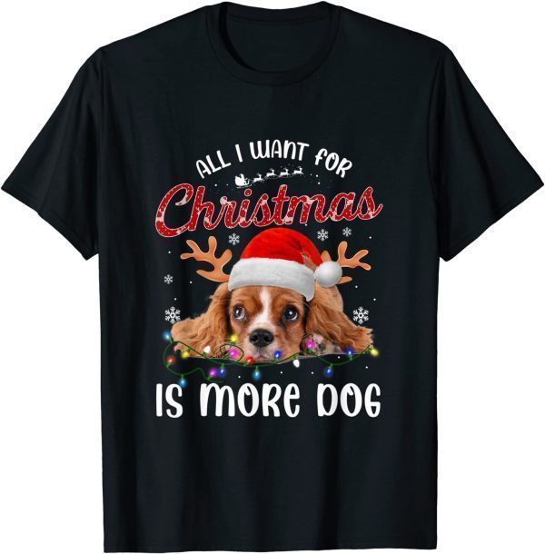 All I Want For Christmas Is More Dog Tee Shirts