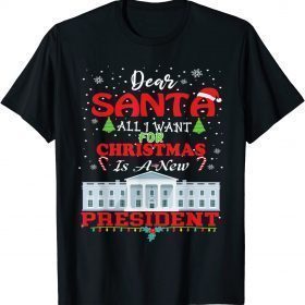 Dear Santa All I Want for Christmas Is a New President Xmas Tee Shirts