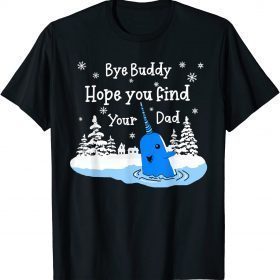 2021 Bye Buddy I Hope You Find Your Dad Christmas Elf Bye Narwhal T-Shirt
