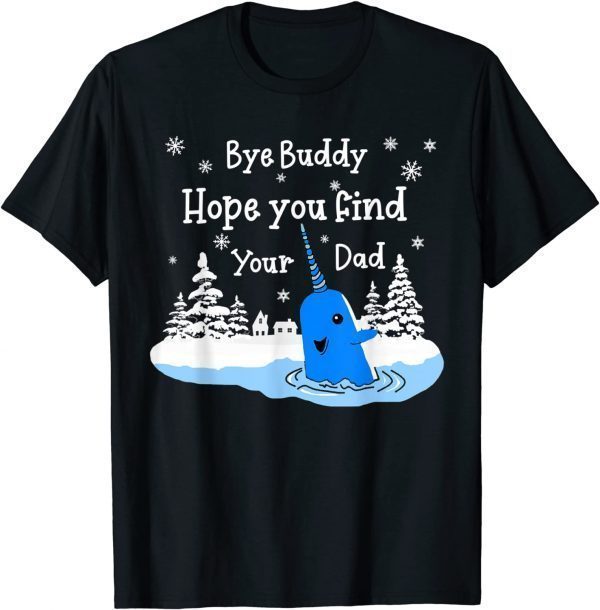 2021 Bye Buddy I Hope You Find Your Dad Christmas Elf Bye Narwhal T-Shirt