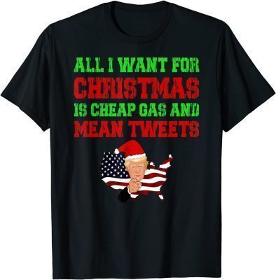 All I Want For Christmas Is Cheap Gas and Mean Tweets Trump T-Shirt