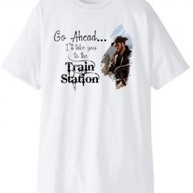Go Ahead ,It's Time We Take A Ride To The Train Station 2021 TShirt