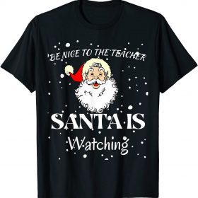 Official Be Nice To The Teacher Santa Is Watching christams T-Shirt