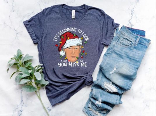 2022 It's Beginning to Look A Lot Like you Miss Me Trump Shirts