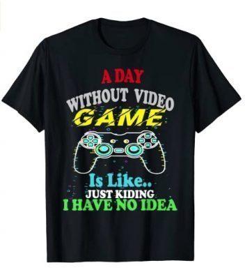A Day Without Video Games Is Like, Funny Gamer Gift, Gaming T-Shirt