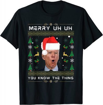 Merry Uh Uh You Know The Thing Joe Biden Ugly Christmas Fun T-Shirt