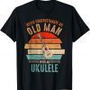2022 Vintage Never Underestimate An Old Man With An Ukulele T-Shirt