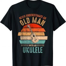 2022 Vintage Never Underestimate An Old Man With An Ukulele T-Shirt