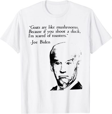 Classic Goats Are Like Mushrooms Funny Joe Biden Quote 2022 T-Shirt