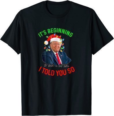 Official It's Beginning To Look A Lot Like I Told You So Trump Xmas 2022 T-Shirt