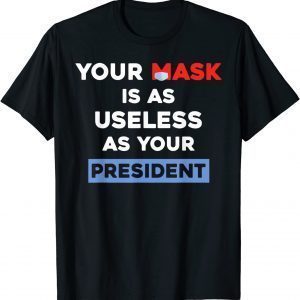 Your Mask Is As Useless As Your President Shirts