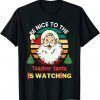 Be Nice To The Teacher Santa Is Watching T-Shirt