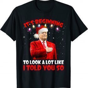 It's Beginning To Look A Lot Like I Told You So Trump Xmas TShirt