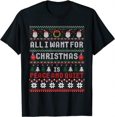 2022 All I Want For Christmas Is Peace And Quiet Ugly Sweater T-Shirt