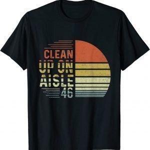 Clean Up On Aisle 46 Funny Saying T-Shirt