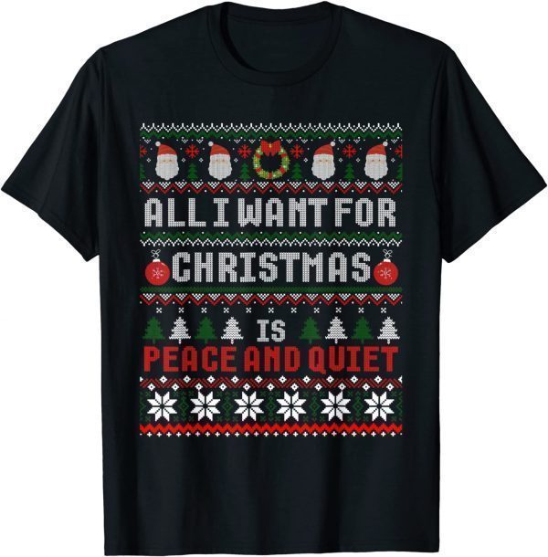 2022 All I Want For Christmas Is Peace And Quiet Ugly Sweater T-Shirt