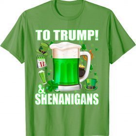 Beer To Trump And Shenanigans St Patricks Day Funny T-Shirt