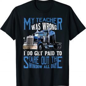 Funny My Teacher Was Wrong Trucker Gift Funny Truck Driver Men 2022 T-Shirt