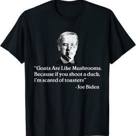 Funny Goats Are Like Mushrooms Funny Joe Biden Quote T-Shirt