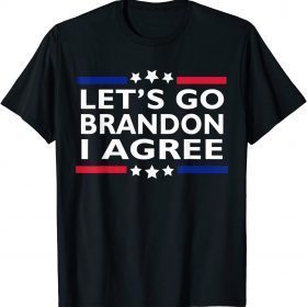 Lets Go Brandon I Agree Funny Sarcastic Lets Go Brandon Funny Tee Shirts