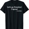 Let's Go Brandon! I Agree! Joe Biden Gift T-Shirt