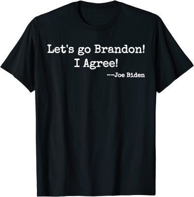 Let's Go Brandon! I Agree! Joe Biden Gift T-Shirt