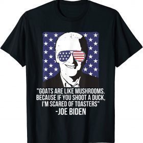 Funny Goats Are Like Mushrooms Because If You Shoot A Duck Biden T-Shirt