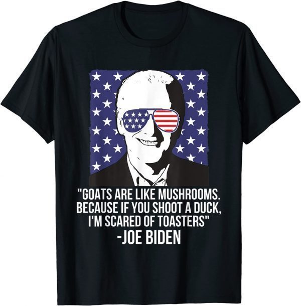 Funny Goats Are Like Mushrooms Because If You Shoot A Duck Biden T-Shirt