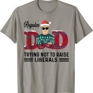 Regular Dad Trying Not To Raise Liberals Christmas Dad 2022 T-Shirt