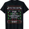 It's Too Hot For Ugly Christmas Sweaters Funny Xmas Pajama Gift TShirt