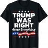 Trump Was Right About Everything Patriotic American T-Shirt