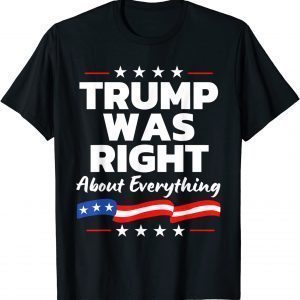 Trump Was Right About Everything Patriotic American T-Shirt