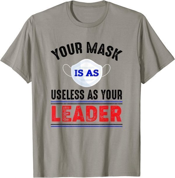 Your Mask Is As Useless As Your Leader Unisex T-Shirt