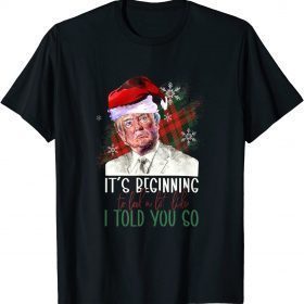 2022 Trump Santa Its Beginning Like I Told You So Fun Merry Xmas T-Shirt