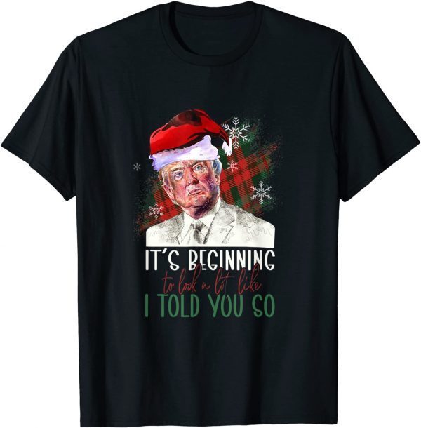 2022 Trump Santa Its Beginning Like I Told You So Fun Merry Xmas T-Shirt