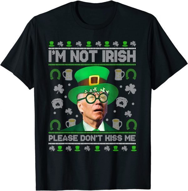 Official I'm Not Irish Don't Kiss Me Joe Biden Ugly St Patrick's Day T-Shirt