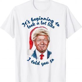 T-Shirt Trump Santa It's Beginning To Look A Lot Like I Told You So