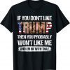If You Don't Like Trump Then You Probably Won't Like Me Funny Tee Shirts