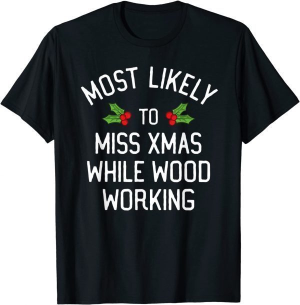 Most Likely To Christmas Miss Christmas While Woodworking Gift T-Shirt