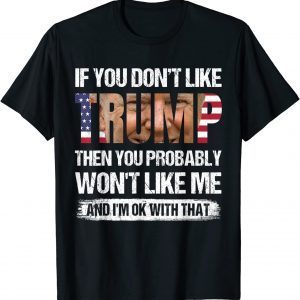 T-Shirt If You Don't Like Trump Then You Probably Won't Like Me