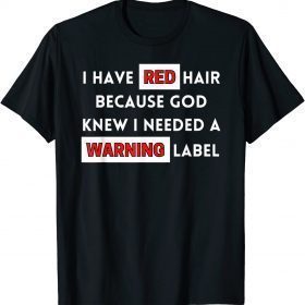 Funny I Have Red Hair Because God Knows I Need A Warning Label T-Shirt