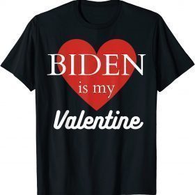 2022 Biden Is My Valentine Gift Tee Shirts