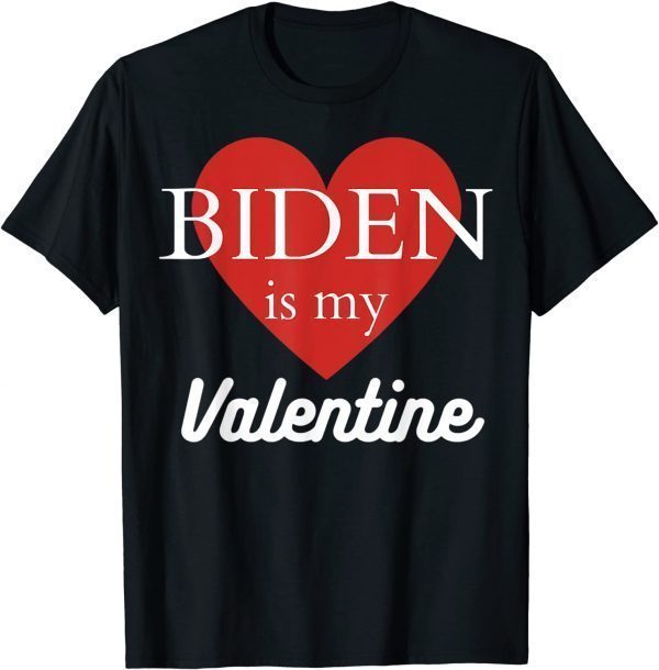 2022 Biden Is My Valentine Gift Tee Shirts