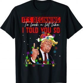 It's Beginning To Look A Lot Like I Told You So Trump T-Shirt