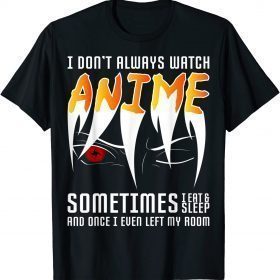 Funny I Don’t Always Watch Anime Manga T-Shirt